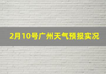 2月10号广州天气预报实况