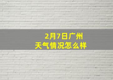 2月7日广州天气情况怎么样