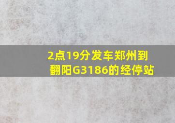 2点19分发车郑州到翻阳G3186的经停站