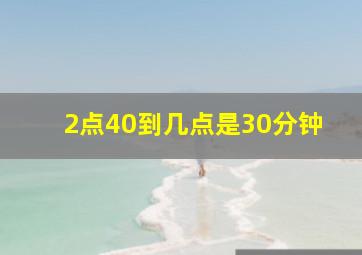 2点40到几点是30分钟