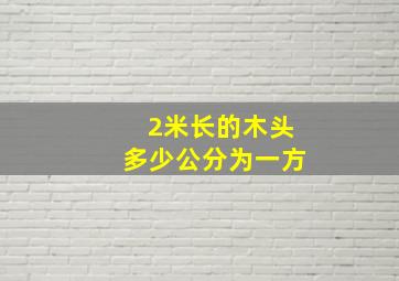 2米长的木头多少公分为一方