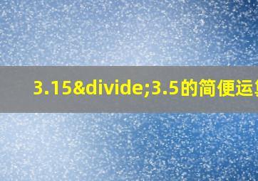 3.15÷3.5的简便运算