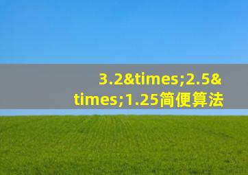 3.2×2.5×1.25简便算法