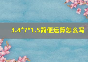 3.4*7*1.5简便运算怎么写