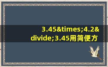 3.45×4.2÷3.45用简便方法计算