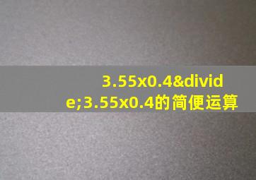 3.55x0.4÷3.55x0.4的简便运算