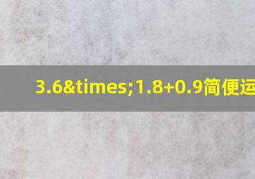 3.6×1.8+0.9简便运算