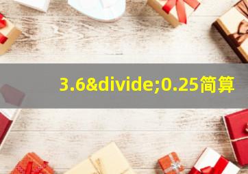 3.6÷0.25简算