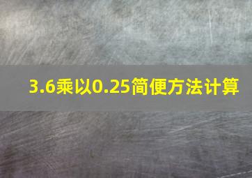 3.6乘以0.25简便方法计算