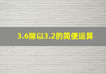 3.6除以3.2的简便运算