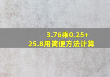 3.76乘0.25+25.8用简便方法计算