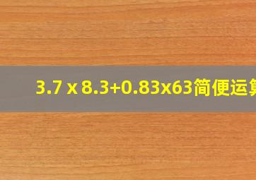 3.7ⅹ8.3+0.83x63简便运算