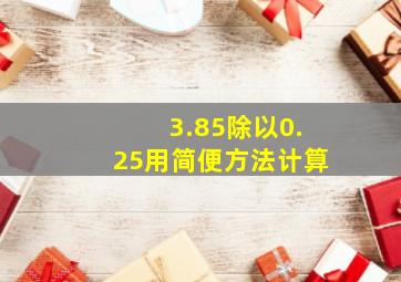 3.85除以0.25用简便方法计算