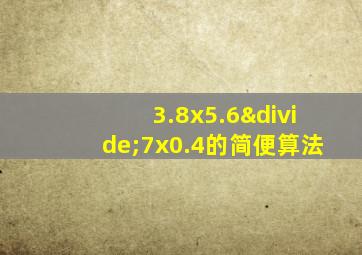 3.8x5.6÷7x0.4的简便算法