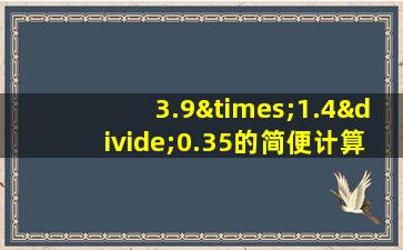 3.9×1.4÷0.35的简便计算