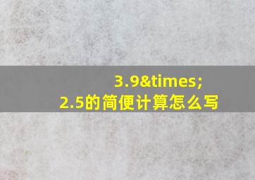 3.9×2.5的简便计算怎么写