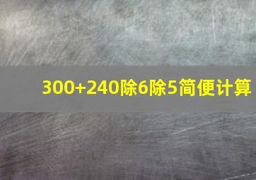 300+240除6除5简便计算