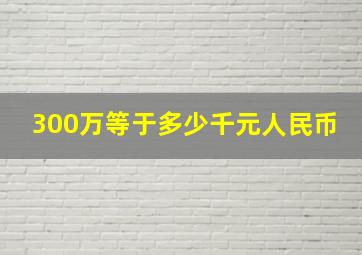 300万等于多少千元人民币