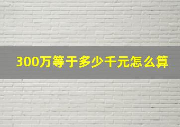 300万等于多少千元怎么算