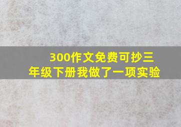 300作文免费可抄三年级下册我做了一项实验