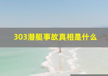 303潜艇事故真相是什么