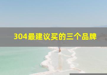 304最建议买的三个品牌