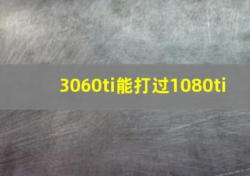 3060ti能打过1080ti