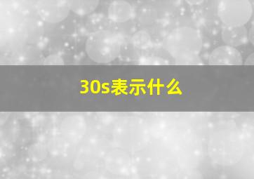 30s表示什么