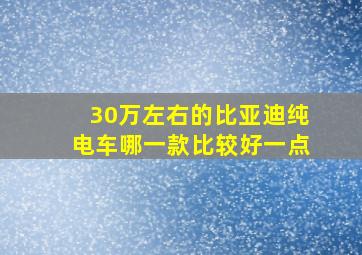 30万左右的比亚迪纯电车哪一款比较好一点