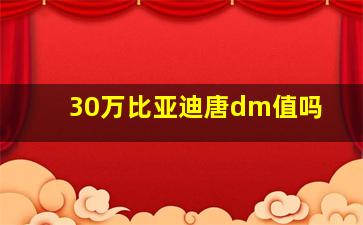 30万比亚迪唐dm值吗