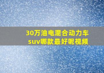 30万油电混合动力车suv哪款最好呢视频