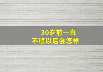 30岁前一直不顺以后会怎样