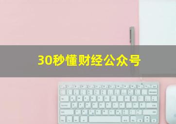 30秒懂财经公众号