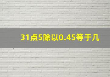 31点5除以0.45等于几