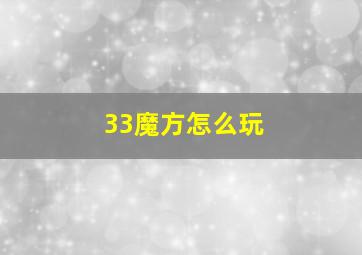 33魔方怎么玩