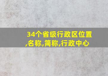 34个省级行政区位置,名称,简称,行政中心