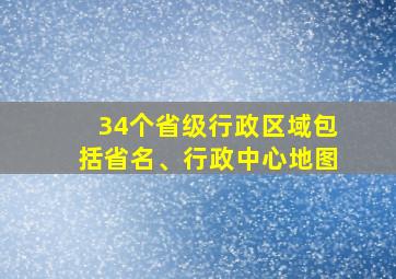 34个省级行政区域包括省名、行政中心地图