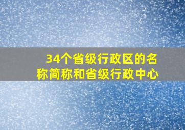 34个省级行政区的名称简称和省级行政中心