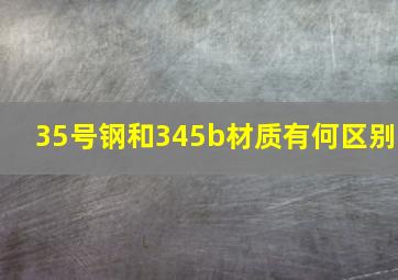 35号钢和345b材质有何区别