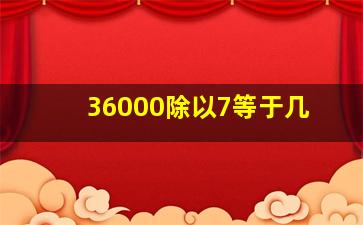 36000除以7等于几