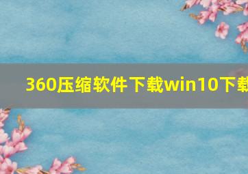 360压缩软件下载win10下载