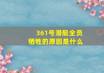 361号潜艇全员牺牲的原因是什么