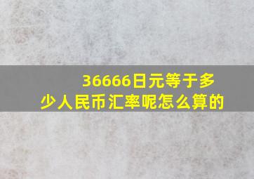 36666日元等于多少人民币汇率呢怎么算的