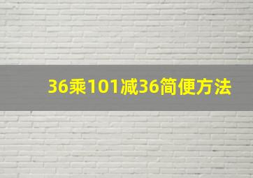 36乘101减36简便方法