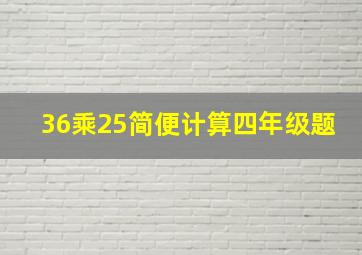 36乘25简便计算四年级题