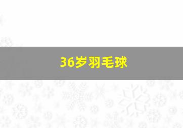 36岁羽毛球