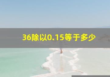 36除以0.15等于多少