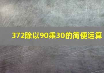 372除以90乘30的简便运算