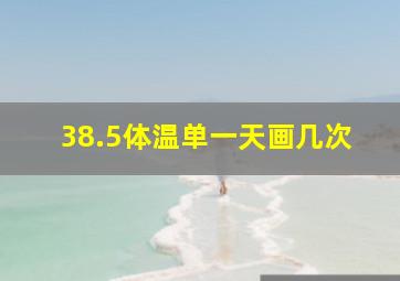 38.5体温单一天画几次