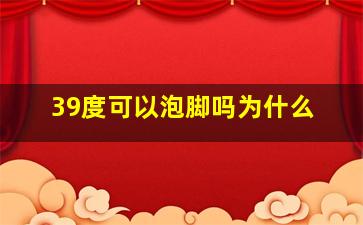 39度可以泡脚吗为什么